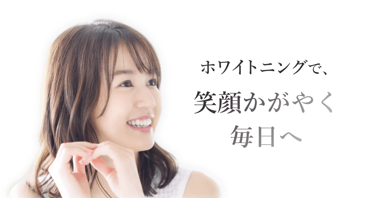 ホワイトニングで、笑顔かがやく毎日へ